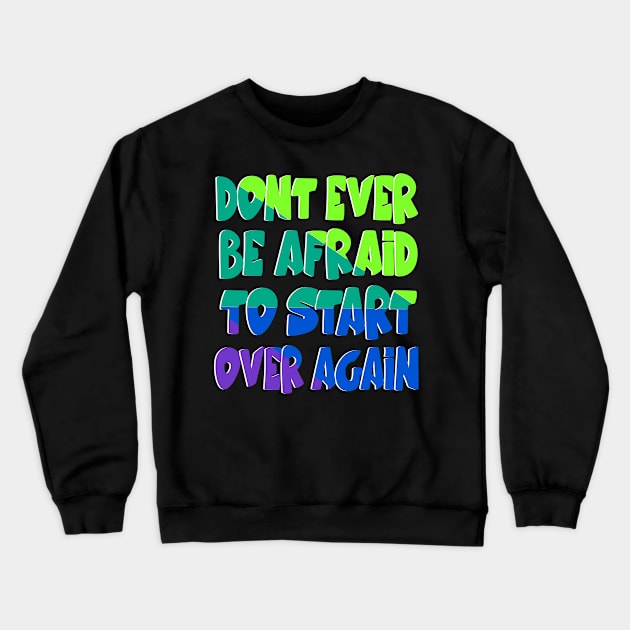 Don't be afraid to start over Crewneck Sweatshirt by Mayathebeezzz